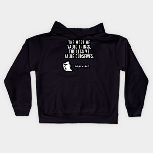 bruce lee | quotes | the more we value things, the less we value ourselves Kids Hoodie